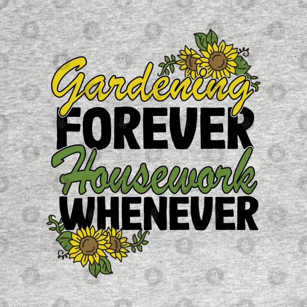 Gardening Forever Housework Whenever Funny Gardener Gift Women by Kuehni